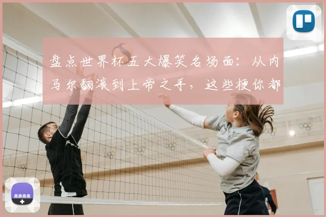 盘点世界杯五大爆笑名场面:从内马尔翻滚到上帝之手,这些梗你都懂吗?